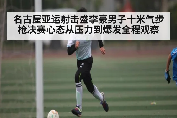 名古屋亚运射击盛李豪男子十米气步枪决赛心态从压力到爆发全程观察 | c7c7 app